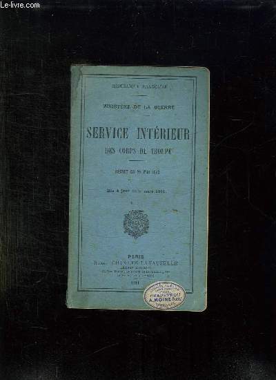 SERVICE INTERIEUR DES CORPS DE TROUPE. DECRET DU 25 MAI 1910. MIS A JOUR AU 5 MARS 1911.