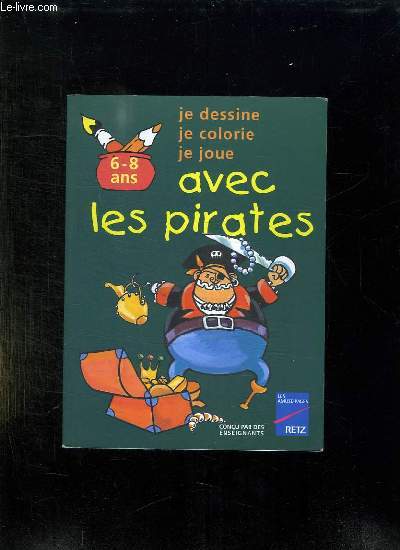 JE DESSINE, JE COLORIE, JE JOUE AVEC LES PIRATES. 6 - 8 ANS.