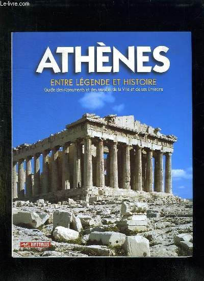 ATHENES. ENTRE LEGENDE ET HISTOIRE. GUIDE DES MONUMENTS ET DES MUSEES DE LA VILLE ET DE SES ENVIRONS.