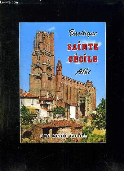 BASILIQUE SAINTE CECILE. ALBI. UNE VISITE GUIDEE.