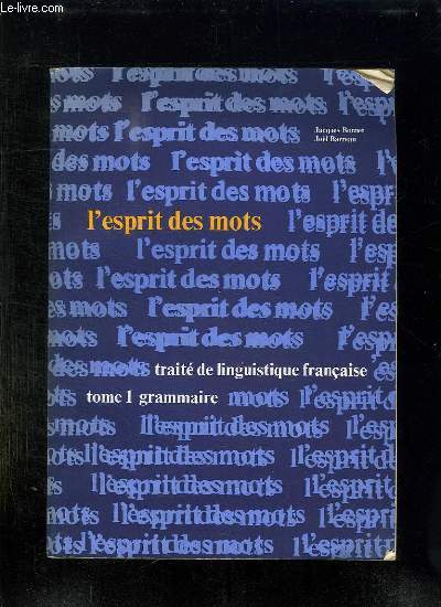 L ESPRIT DES MOTS. TRAITE DE LINGUISTIQUE FRANCAISE TOME1: GRAMMAIRE.