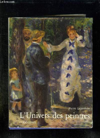 L UNIVERS DES PEINTRES 1830 - 1930.