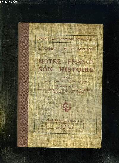 NOTRE FRANCE SON HISTOIRE. 2e CYCLE. COURS DU CERTIFICAT D ETUDES PRIMAIRES. PREMIERE PARTIE DE LA CONQUETE DE LA GAULE A HENRI IV ET HISTOIRE DE L ANTIQUITE.