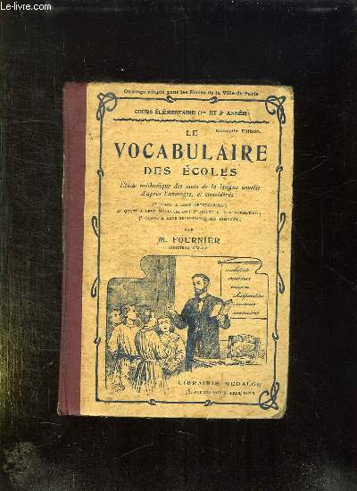 LE VOCABULAIRE DES ECOLES. ETUDE METHODIQUE DES MOTS DE LA LANGUE USUELIE D APRES L ANALOGIE ET CONSIDERES: QUAND A LEUR ORTHOGRAPHE, QUANT A LEUR SIGNIFICATION, QUANT A LEUR FORMATION, QUANT A LEUR GROUPEMENT PAR FAMILLES.