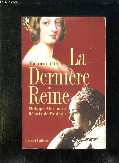 LA DERNIERE REINE VICTORIA 1819 - 1901.
