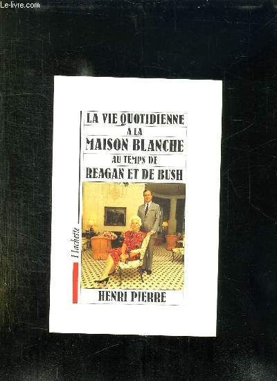 LA VIE QUOTIDIENNE A LA MAISON BLANCHE AU TEMPS DE REAGAN ET DE BUSH.