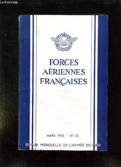FORCES AERIENNES FRANCAISES N 113 MARS 1956. SOMMAIRE: LA DOMESTICATION DE LA BOMBE AU COBALT, LA SITUATION AERONAUTIQUE DE L EUROPE OCCIDENTALE, BILAN DES OPERATIONS DE LA ROYAL AIR FORCE, REGARDS SUR LES TURBO MACHINES FRANCAISES ...