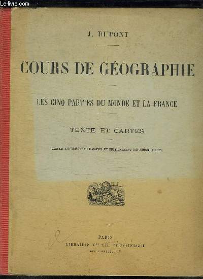 COURS DE GEOGRAPHIE. LES CINQ PARTIES DU MONDE ET LA FRANCE. TEXTES ET CARTES. 6em EDITION. A L USAGE DES CLASSES SUPERIEURES PRIMAIRES ET DE L ENSEIGNEMENT DES JEUNES FILLES.