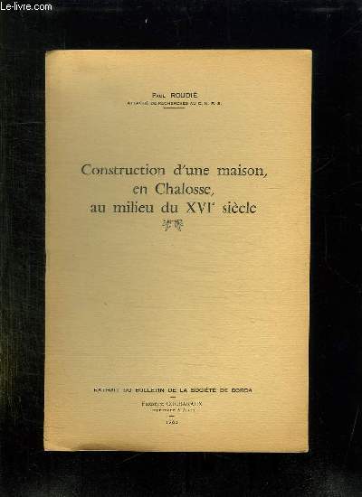 CONSTRUCTION D UNE MAISON EN CHALOSSE AU MILIEU DU XVI SIECLE. EXTRAIT DU BULLETIN DE LA SOCIETE DE BORDA.