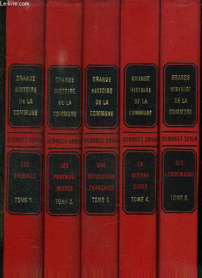 5 TOMES. LA GRANDE HISTOIRE DE LA COMMUNE. TOME 1: LES ORIGINES. TOME 2: LES PROTAGONISTES. TOME 3: UNE REVOLUTION FRANCAISE. TOME 4: LA GUERRE CIVILE. TOME 5 : LES LENDEMAINS.