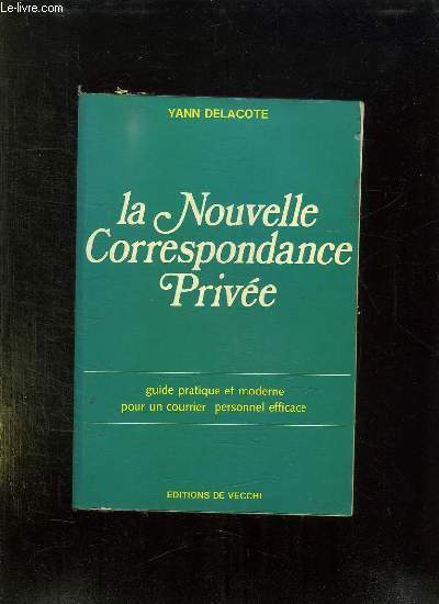 LA NOUVELLE CORRESPONDANCE PRIVEE. GUIDE PRATIQUE ET MODERNE POUR UN COURRIER PERSONNEL EFFICACE.