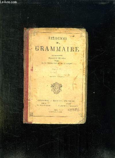 EXERCICES DE GRAMMAIRE. ORTHOGRAPHE, FORMATION DES MOTS, ETUDE DE LA PROPOSITION ET DE LA PHRASE. 10em EDITION.