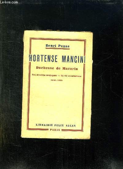 HORTENSE MANCINI DUCHESSE DE MAZARIN. SES DEMELES CONJUGAUX, SA VIE AMOUREUSE 1646 - 1699.