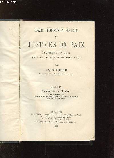 TRAITE THEORIQUE ET PRATIQUE DES JUSTICES DE PAIX. AVEC LES FORMULES DE TOUS LES ACTES. TOME IV: COMPETENCE ORDINAIRE AVEC SUPPLEMENT.