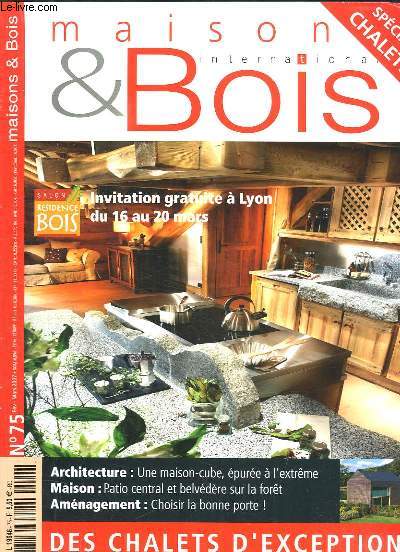 MAISON ET BOIS N 75. SOMMAIRE: UNE MAISON CUBE EPUREE A L EXTREME, PATIO CENTRAL ET BELVEDERE SUR LA FORET, CHOISIR LA BONNE PORTE, DES CHALETS D EXCEPTION...