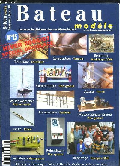 BATEAU MODELES N 15. SPECIAL BRICOLAGE. SOMMAIRE: TECHNIQUE ENCOLLAGE, CONSTRUCTION TAQUETS, REPORTAGE MODELEXPO 2006. COMMUTATEUR PLANC GRATUIT, ASTUCE TIRE FIL, CONSTRUCTION CADENES...