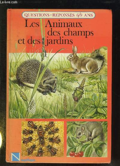 PREMIERE ENCYCLOPEDIE EN QUESTION REPONSES. LES ANIMAUX DES CHAMPS ET DES JARDINS.