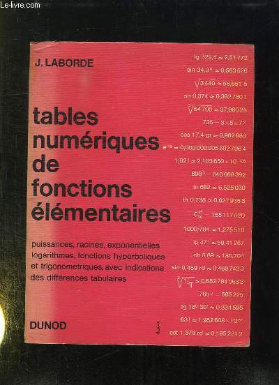 TABLES NUMERIQUES DE FONCTIONS ELEMENTAIRES. PUISSANCES, RACINES, EXPONENTIELLES, LIOGRARITHMES, FONCTIONS HYPERBOLIQUES ET TRIGONOMETRIQUES AVEC INDICATIONS DES DIFFERENCES TABULAIRES.