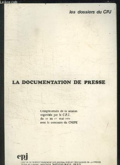 LA DOCUMENTATION DE PRESSE. COMPTE RENDU DE LA SESSION ORGANISEE PAR LE CPJ DU 15 AU 17 MAI 1973 AVEC LE CONCOURS DU CNIPE.