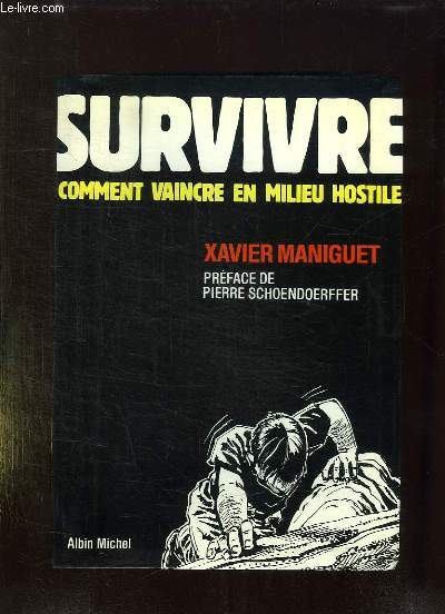 SURVIVRE. COMMENT VAINCRE EN MILIEU HOSTILE.