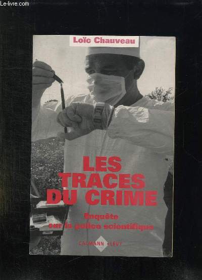 LES TRACES DU CRIME. ENQUETE SUR LA POLICE SCIENTIFIQUE.