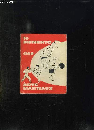 LE MEMENTO DES ARTS MARTIAUX. JUDO KARATE. AIKIDO KENDO IAI.