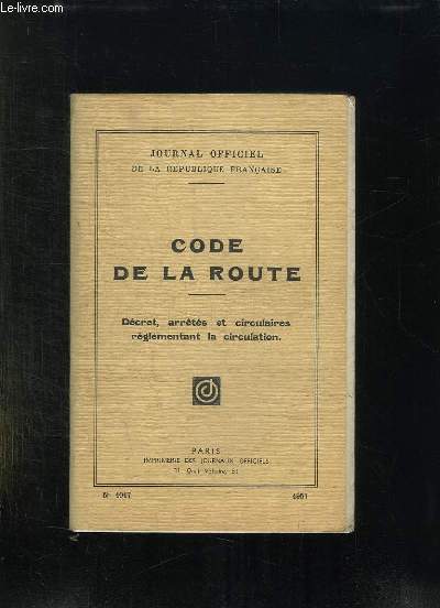 JOURNAL OFFICIEL DE LA REPUBLIQUE FRANCAISE N 1017. CODE DE LA ROUTE. DECRET, ARRETES ET CIRCULAIRES, REGLEMENTANT LA CIRCULATION.