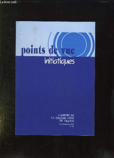 POINT DE VUE INITIATIQUES. CAHIERS DE LA GRANDE LOGE DE FRANCE N 64. SOMMAIRE: LA VOIE MACONNIQUE ENTRE LA SCIENCE ET LES MYTHES, LA LOGE MACONNIQUE OU APPRENDRE A APPRENDRE...