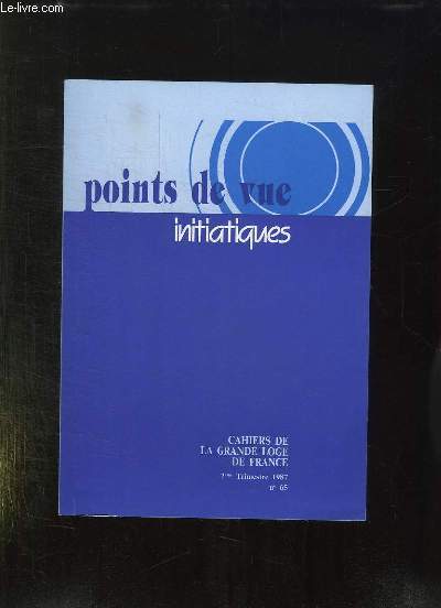 POINT DE VUE INITIATIQUES. CAHIERS DE LA GRANDE LOGE DE FRANCE N 65. SOMMAIRE: LA SOLIDARITE FRATERNELLE DES PEUPLES UTOPIE OU NECESSITE ?