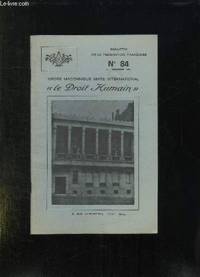 LE DROIT HUMAIN BULLETIN N 84. SOMMAIRE: LE TABLEAU DE LOGE, LE SYMBOLISME DES BANQUETS, LA COMMUNICATION INTER PERSONNELLE...