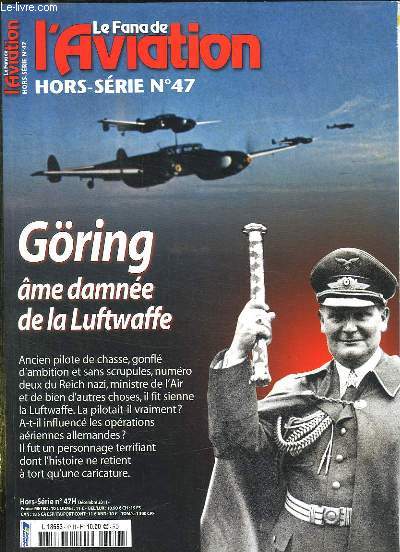 LE FANA DE L AVIATION N 47 HORS SERIE. SOMMAIRE: GORING AME AMNEE DE LA LUFTWAFFE, UNE ARME DE CONSTRUCTION MASSIVE, LA DESCENTE AUX ENFERS...