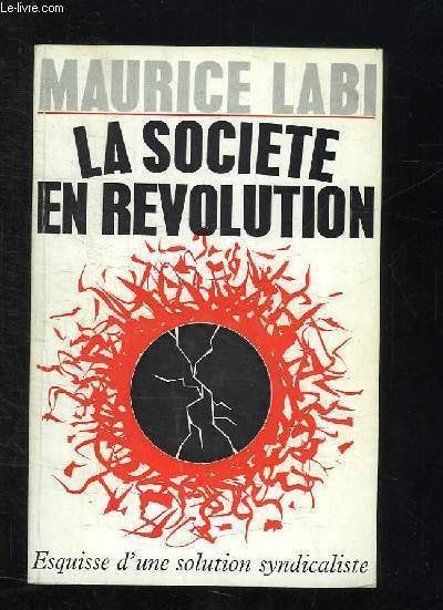 LA SOCIETE EN REVOLUTION. ESQUISSE D UNE SOLUTION SYNDICALISTE.