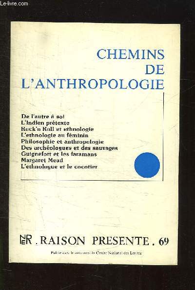 RAISON PRESENTE N 69. CHEMINS DE L ANTHROPOLOGIE. DE L AUTRE A SOI, L INDIEN PRETEXTE, ROCK N ROLL ET ETHNOLOGIE...