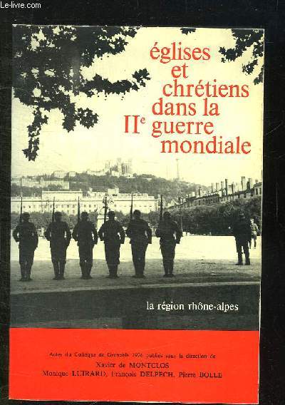 EGLISES ET CHRETIENS DANS LA IIe GUERRE MONDIALE. 1: LA REGION RHONE ALPES. ACTES DU COLLOQUE TENU A GRENOBLE DU 7 AU 9 OCTOBRE 1976.