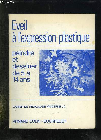 EVEIL A L EXPRESSION PLASTIQUE. PEINDRE ET DESSINER DE 5 A 14 ANS. 2 em EDITION.