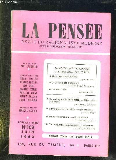 LA PENSEE N 103. JUIN 1962. SOMMAIRE: UN COLLOQUE NEO CAPITALISTE SUR L EDUCATION NATIONALE, L EVOLUTION DE LA METEOROLOGIE MODERNE, DU PAVLOVISME AU CONDITIONNEMENT, UNE RECHERCHE PSYCHOLOGIQUE MECONNUE...