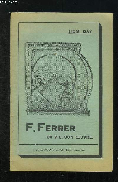 F FERRER . SA VIE SON OEUVRE.