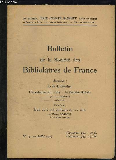 BULLETIN DE LA SOCIETE BIBLIOLATRES DE FRANCE N 15 JUILLET 1943. SOMMAIRE: UNE COLLECTION EN 1835 LE PANTHEON LITTERAIRE, ETUDE SUR LE STYLE DES POETES DU XVII SIECLE PAR ERNEST LEGOUVE...