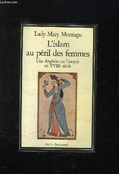 L ISLAM AU PERIL DES FEMMES. UNE ANGLAISE EN TURQUIE AU XVII SIECLE.