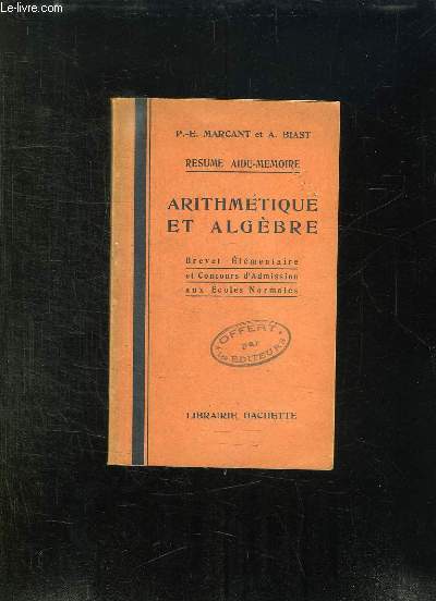 RESUME AIDE MEMOIRE. ARITHMETIQUE ET ALGEBRE. BREVET ELEMENTAIRE. CONCOURS D ADMISSION AUX ECOLES NORMALES.