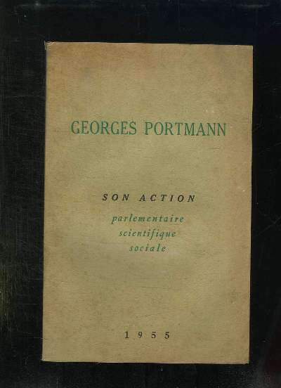 GEORGES PORTMANN. SENATEUR DE BORDEAUX. SON ACTIVITE PARLEMENTAIRE, SCIENTIFIQUE, ECONOMIQUE ET SOCIALE.