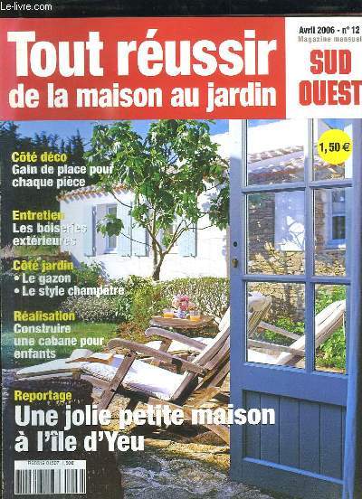 TOUR REUSSIR DE LA MAISON AU JARDIN N 12 AVRIL 2006. SOMMAIRE: GAIN DE PLACE POUR CHAQUE PIECE, LES BOISERIES EXTERIEUR, CONSTRUIRE UNE CABANE POUR ENFANTS...