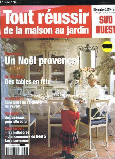 TOUR REUSSIR DE LA MAISON AU JARDIN N 8 DECEMBRE 2005. SOMMAIRE: UN NOEL PROVENCAL, DES TABLES EN FETE, CONSTRUIRE UN CALENDRIER DE L AVENT, DES CADEAUX POUR ELLE ET LUI...
