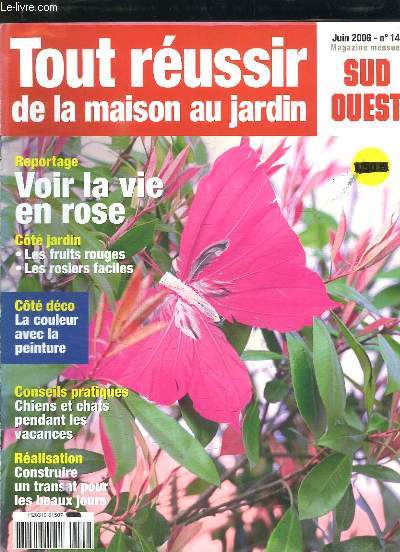 TOUR REUSSIR DE LA MAISON AU JARDIN N 14 JUIN 2006. SOMMAIRE: VOIR LA VIE EN ROSE, LES ROSIERS FACILES, LA COULEUR AVEC LA PEINTURE, CHIENS ET CHATS PENDANT LES VACANCES...