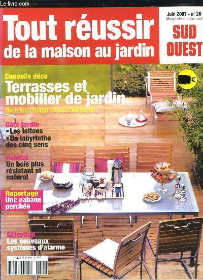 TOUR REUSSIR DE LA MAISON AU JARDIN N 26 JUIN 2007. SOMMAIRE: TERRASSES ET MOBILIER DE JARDIN, UNE CABANE PERCHEE, LES NOUVEAUX SYSTEMES D ALARME, UN BOIS PLUS RESISTANT ET NATUREL...