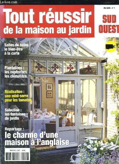 TOUR REUSSIR DE LA MAISON AU JARDIN N 1 MAI 2005. SOMMAIRE: SALLES DE BAIN LE BIEN ETRE A LA CARTE, UNE MINI SERRE POUR LES TOMATES, LE CHARME D UNE MAISON A L ANGLAISE...