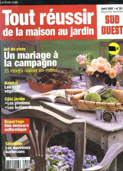 TOUR REUSSIR DE LA MAISON AU JARDIN N 24 AVRIL 2007. SOMMAIRE: UN MARIAGE A LA CAMPAGNE, LES TOITS VEGETALISES, UNE DEMEURE AUTHENTIQUE, LES BULBES DU MOIS...