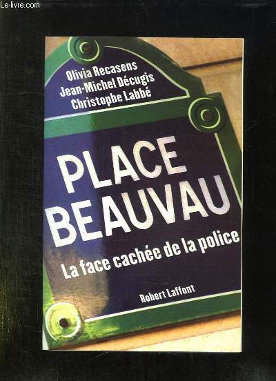 PLACE BEAUVAU. LA FACE CACHEE DE LA POLICE.