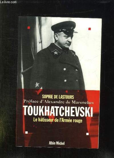 TOUKHATCHEVSKI. LE BATISSEUR DE L ARMEE ROUGE.