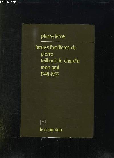 LETTRES FAMILIERES DE PIERRE TEILHARD DE CHARDIN MON AMI. LES DERNIERES ANNEES 1948 - 1955.